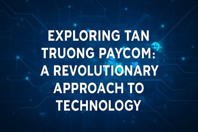 Exploring Tan Truong Paycom: A Revolutionary Approach to Technology