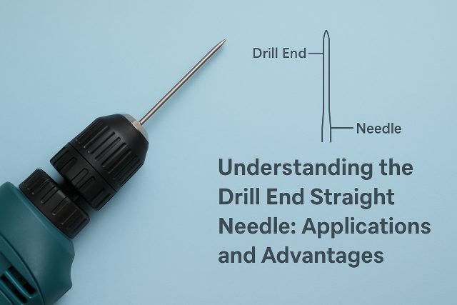 Understanding the Drill End Straight Needle: Applications and Advantages